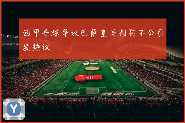 西甲手球争议巴萨皇马判罚不公引发热议