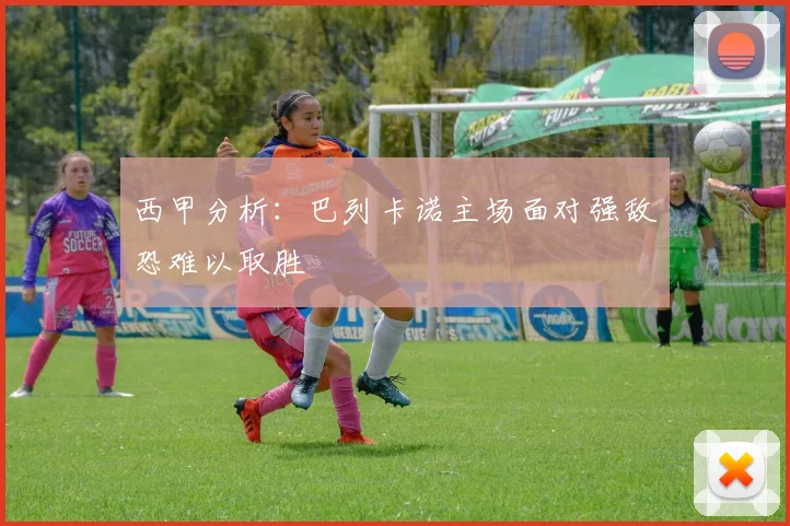 西甲分析：巴列卡诺主场面对强敌恐难以取胜
