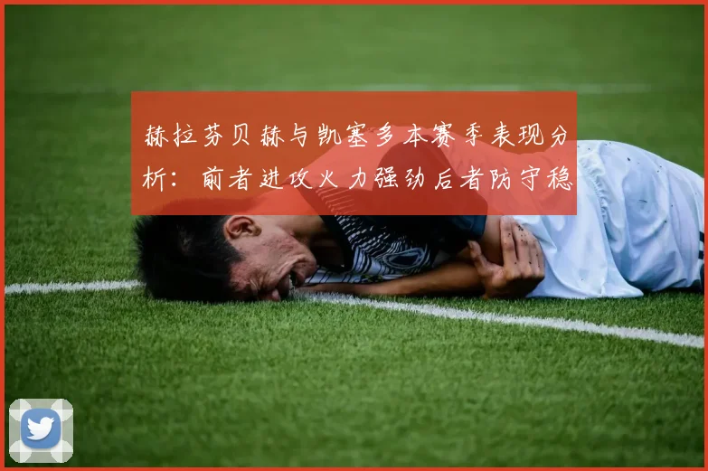 赫拉芬贝赫与凯塞多本赛季表现分析：前者进攻火力强劲后者防守稳固